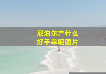 尼泊尔产什么好手串呢图片