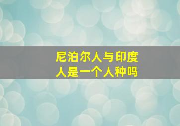 尼泊尔人与印度人是一个人种吗