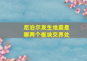 尼泊尔发生地震是哪两个板块交界处