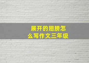 展开的翅膀怎么写作文三年级