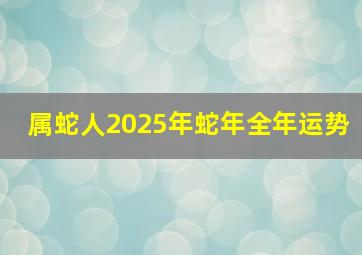 属蛇人2025年蛇年全年运势