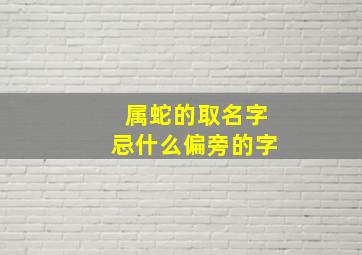 属蛇的取名字忌什么偏旁的字