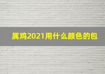 属鸡2021用什么颜色的包