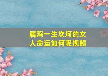 属鸡一生坎坷的女人命运如何呢视频