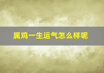 属鸡一生运气怎么样呢