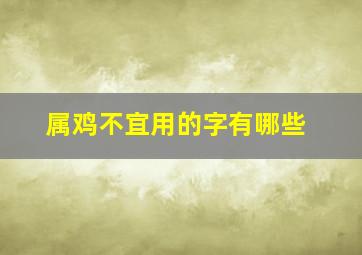 属鸡不宜用的字有哪些