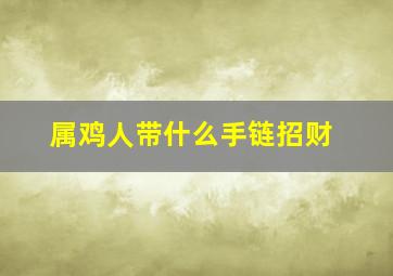 属鸡人带什么手链招财