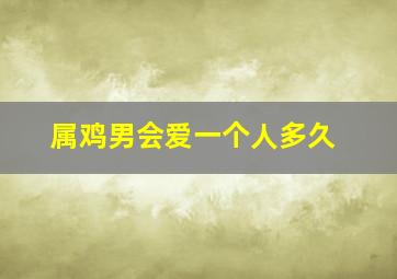 属鸡男会爱一个人多久