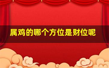 属鸡的哪个方位是财位呢