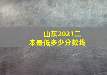 山东2021二本最低多少分数线