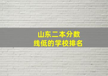 山东二本分数线低的学校排名