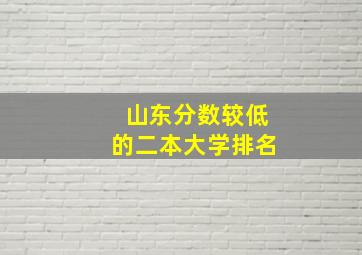 山东分数较低的二本大学排名