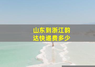 山东到浙江韵达快递费多少