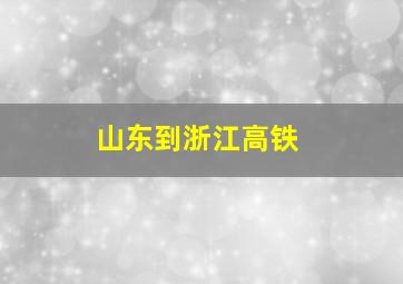 山东到浙江高铁