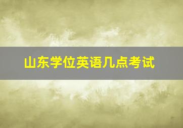 山东学位英语几点考试