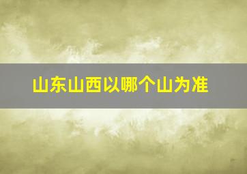 山东山西以哪个山为准