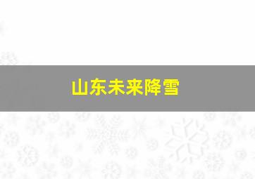 山东未来降雪