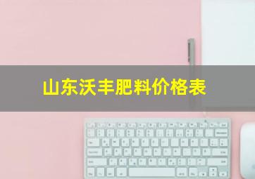 山东沃丰肥料价格表