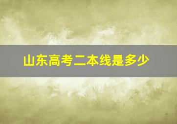 山东高考二本线是多少