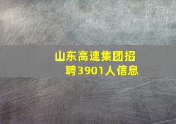 山东高速集团招聘3901人信息