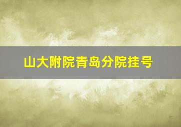 山大附院青岛分院挂号