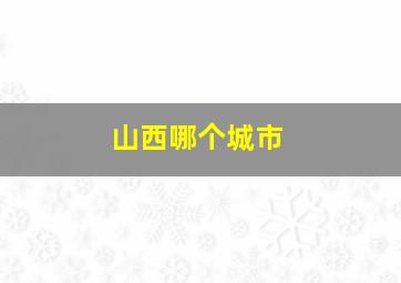 山西哪个城市