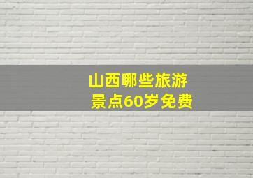 山西哪些旅游景点60岁免费