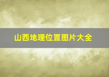 山西地理位置图片大全