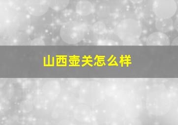 山西壶关怎么样