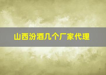 山西汾酒几个厂家代理