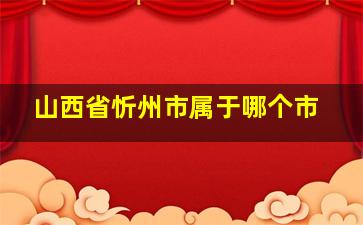 山西省忻州市属于哪个市