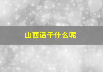 山西话干什么呢