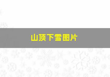 山顶下雪图片