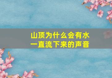 山顶为什么会有水一直流下来的声音