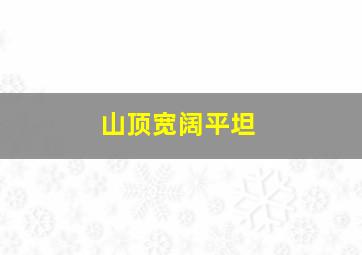 山顶宽阔平坦