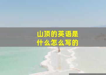 山顶的英语是什么怎么写的