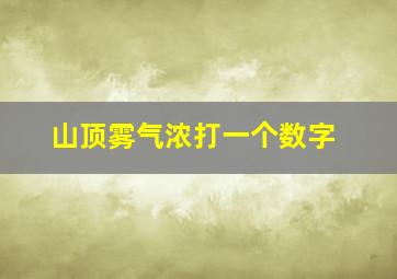 山顶雾气浓打一个数字