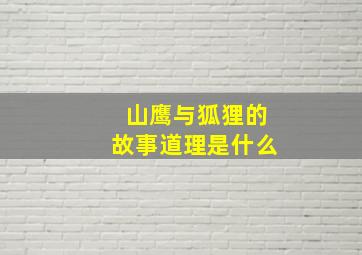 山鹰与狐狸的故事道理是什么