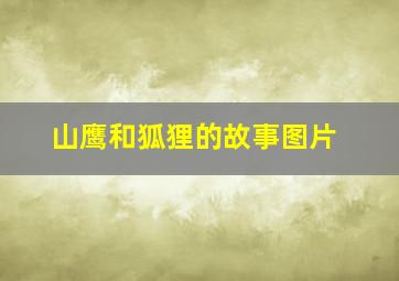 山鹰和狐狸的故事图片