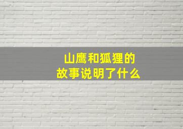 山鹰和狐狸的故事说明了什么