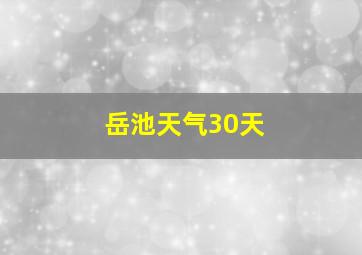 岳池天气30天