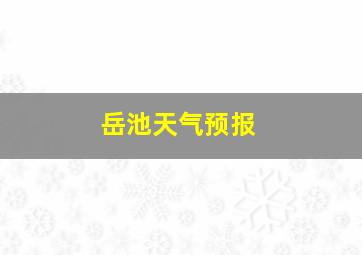 岳池天气预报