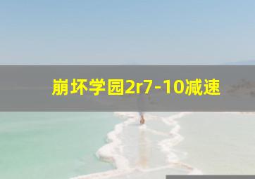 崩坏学园2r7-10减速