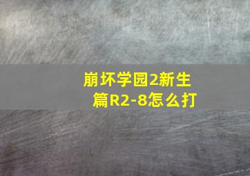 崩坏学园2新生篇R2-8怎么打