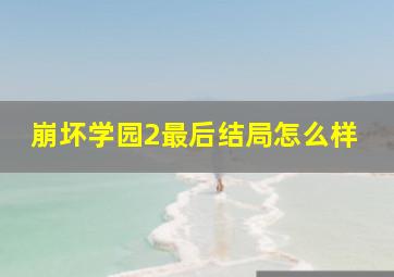 崩坏学园2最后结局怎么样