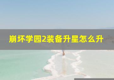 崩坏学园2装备升星怎么升