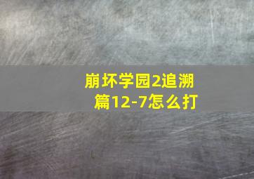 崩坏学园2追溯篇12-7怎么打