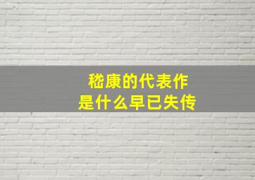 嵇康的代表作是什么早已失传