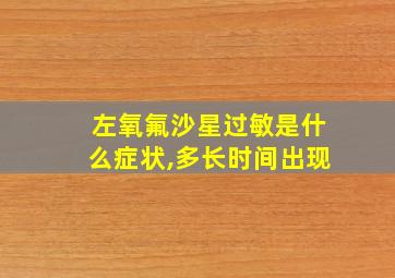 左氧氟沙星过敏是什么症状,多长时间出现