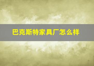 巴克斯特家具厂怎么样